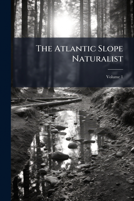 The Atlantic Slope Naturalist; Volume 1