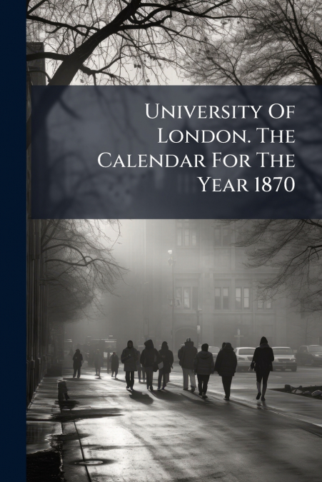 University Of London. The Calendar For The Year 1870