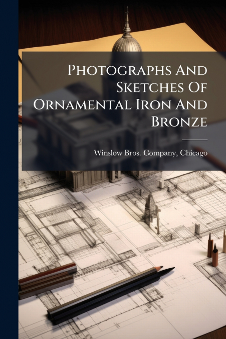 Photographs And Sketches Of Ornamental Iron And Bronze