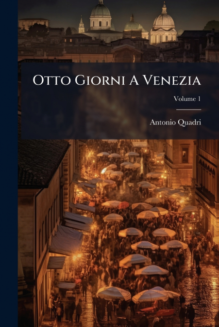 Otto Giorni A Venezia; Volume 1