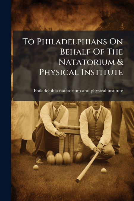 To Philadelphians On Behalf Of The Natatorium & Physical Institute