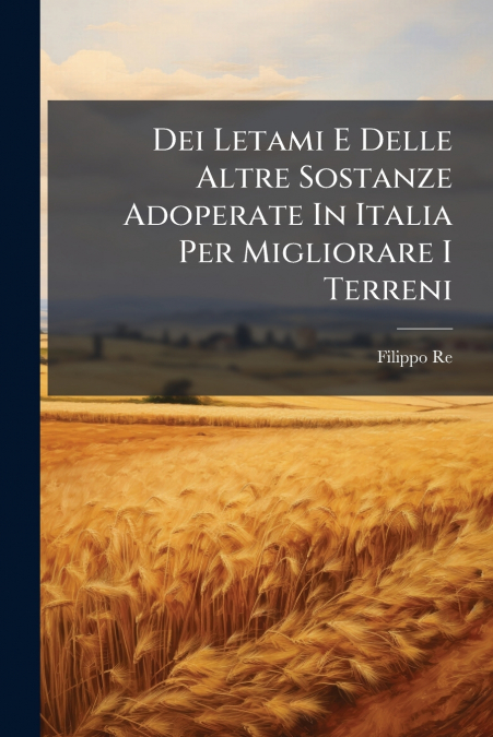 Dei Letami E Delle Altre Sostanze Adoperate In Italia Per Migliorare I Terreni