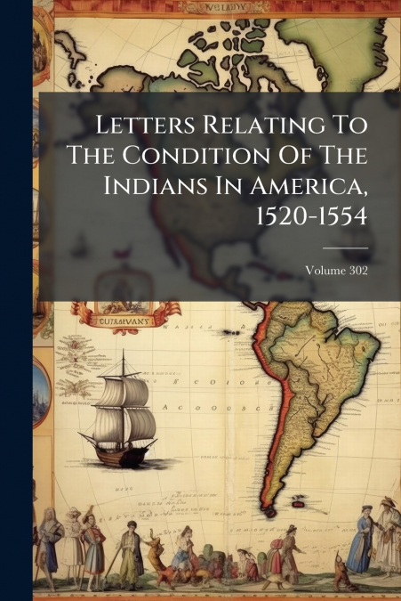 Letters Relating To The Condition Of The Indians In America, 1520-1554