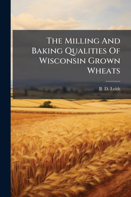 The Milling And Baking Qualities Of Wisconsin Grown Wheats