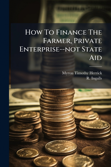 How To Finance The Farmer, Private Enterprise--not State Aid
