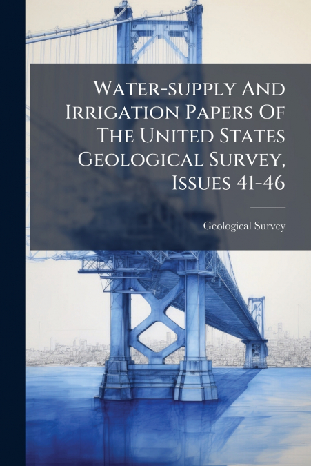 Water-supply And Irrigation Papers Of The United States Geological Survey, Issues 41-46