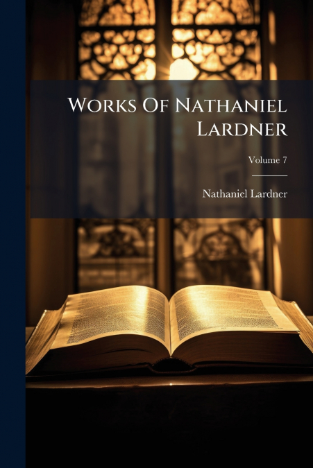Works Of Nathaniel Lardner; Volume 7