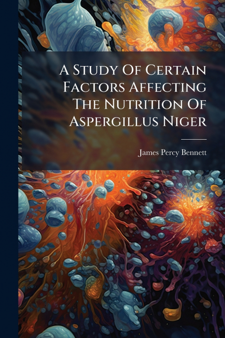 A Study Of Certain Factors Affecting The Nutrition Of Aspergillus Niger