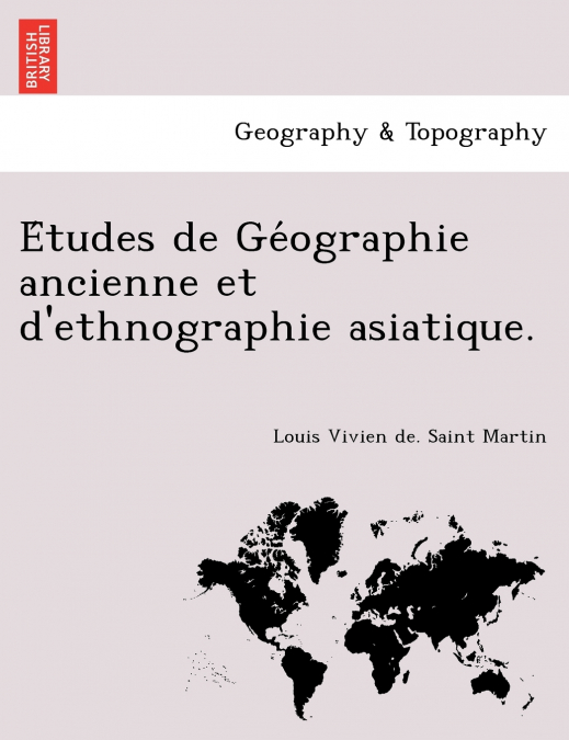 Études de Géographie ancienne et d’ethnographie asiatique.