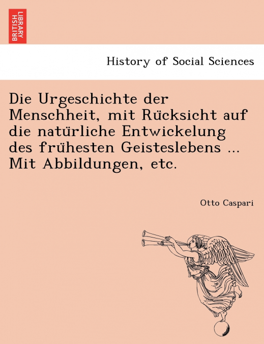 Die Urgeschichte der Menschheit, mit Rücksicht auf die natürliche Entwickelung des frühesten Geisteslebens ... Mit Abbildungen, etc.