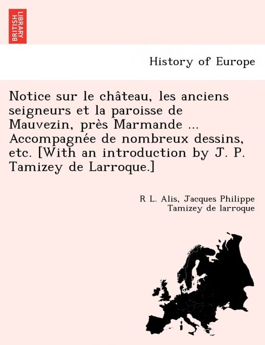 Notice Sur Le Cha Teau, Les Anciens Seigneurs Et La Paroisse de Mauvezin, Pre S Marmande ... Accompagne E de Nombreux Dessins, Etc. [With an Introduct