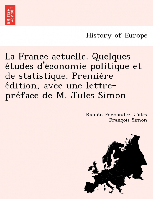 La France actuelle. Quelques études d’économie politique et de statistique. Première édition, avec une lettre-préface de M. Jules Simon