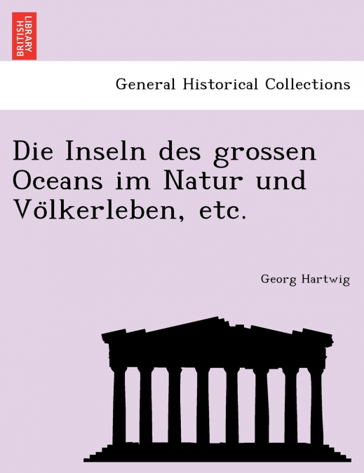 Die Inseln des grossen Oceans im Natur und Völkerleben, etc.