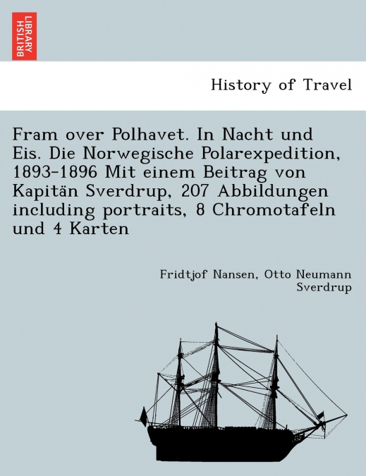 Fram over Polhavet. In Nacht und Eis. Die Norwegische Polarexpedition, 1893-1896 Mit einem Beitrag von Kapitän Sverdrup, 207 Abbildungen including portraits, 8 Chromotafeln und 4 Karten