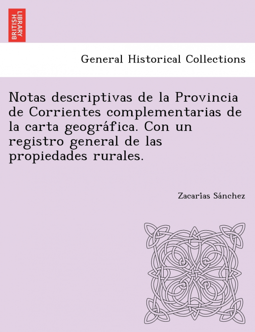 Notas descriptivas de la Provincia de Corrientes complementarias de la carta geográfica. Con un registro general de las propiedades rurales.