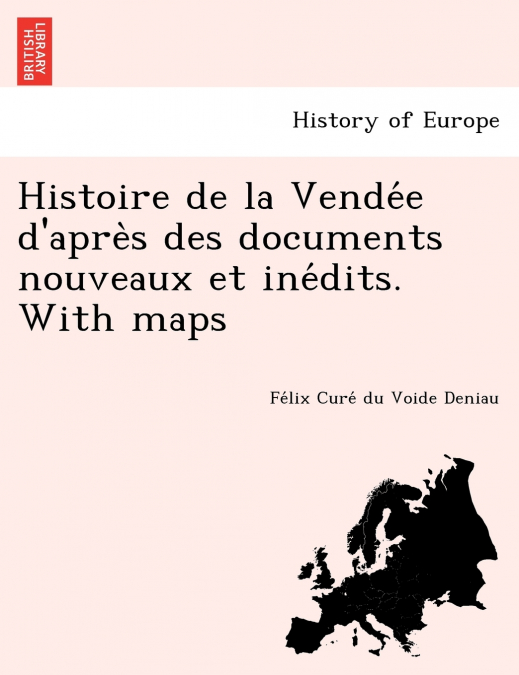 Histoire de la Vendée d’après des documents nouveaux et inédits. With maps