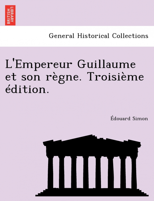 L’Empereur Guillaume et son règne. Troisième édition.