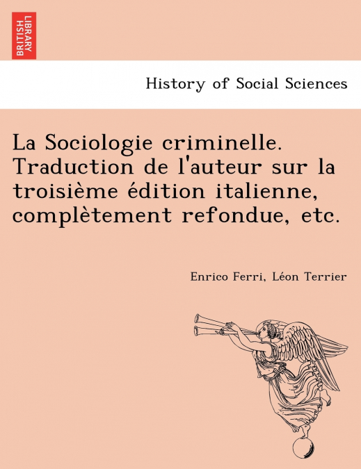 La Sociologie criminelle. Traduction de l’auteur sur la troisième édition italienne, complètement refondue, etc.