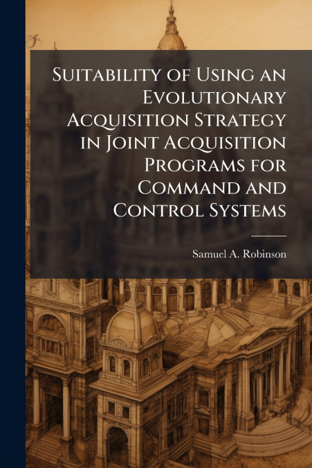 Suitability of Using an Evolutionary Acquisition Strategy in Joint Acquisition Programs for Command and Control Systems