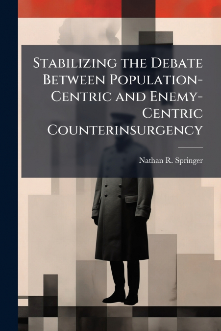 Stabilizing the Debate Between Population-Centric and Enemy-Centric Counterinsurgency