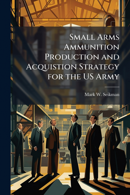 Small Arms Ammunition Production and Acquistion Strategy for the US Army