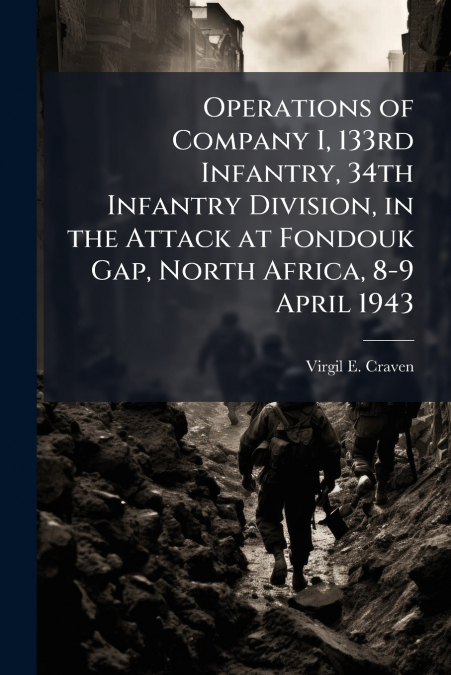 Operations of Company I, 133rd Infantry, 34th Infantry Division, in the Attack at Fondouk Gap, North Africa, 8-9 April 1943