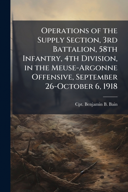 Operations of the Supply Section, 3rd Battalion, 58th Infantry, 4th Division, in the Meuse-Argonne Offensive, September 26-October 6, 1918