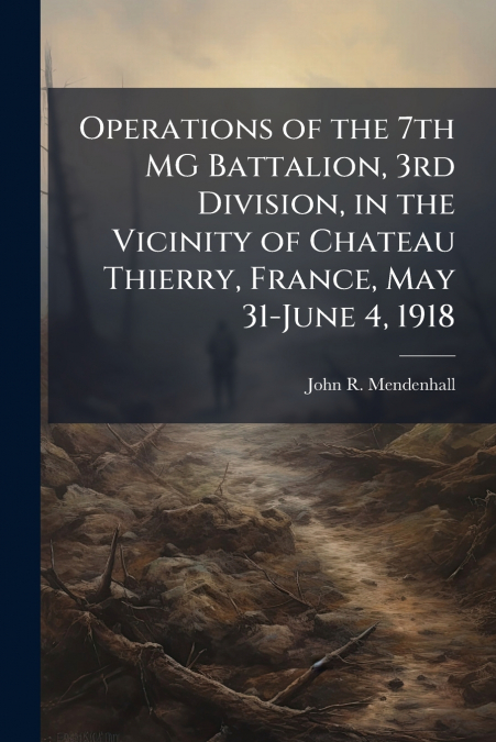 Operations of the 7th MG Battalion, 3rd Division, in the Vicinity of Chateau Thierry, France, May 31-June 4, 1918
