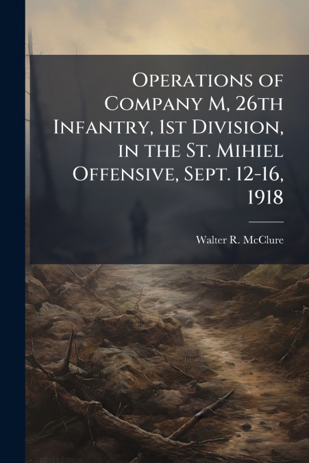 Operations of Company M, 26th Infantry, 1st Division, in the St. Mihiel Offensive, Sept. 12-16, 1918