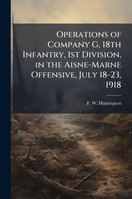 Operations of Company G, 18th Infantry, 1st Division, in the Aisne-Marne Offensive, July 18-23, 1918