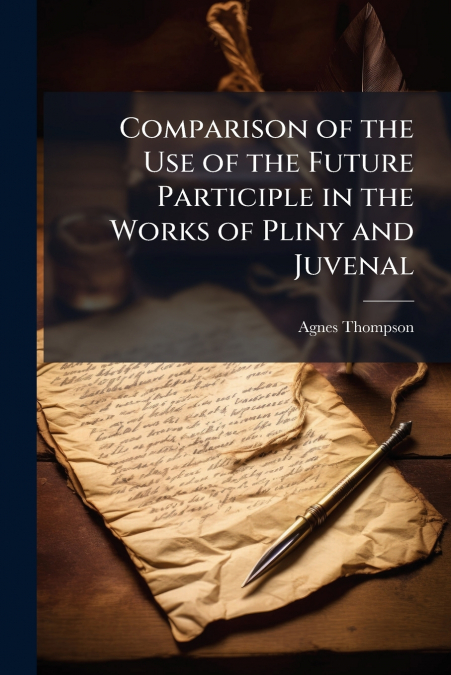 Comparison of the Use of the Future Participle in the Works of Pliny and Juvenal