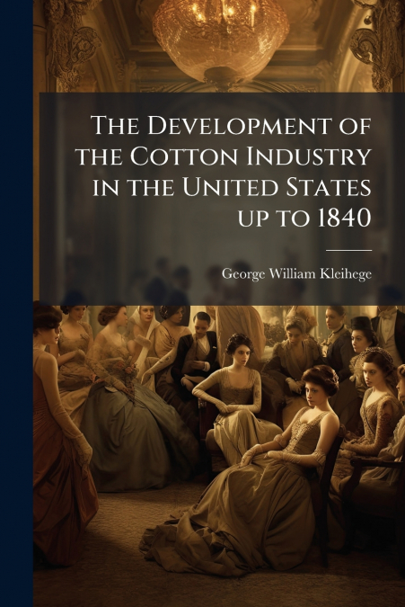 The Development of the Cotton Industry in the United States up to 1840