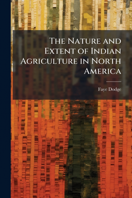 The Nature and Extent of Indian Agriculture in North America