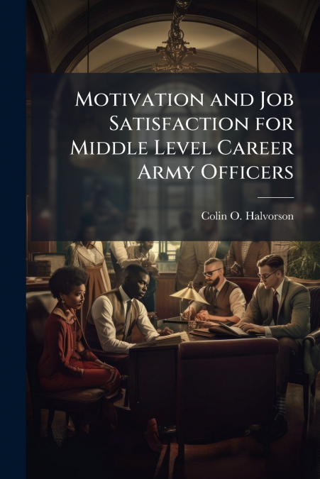 Motivation and Job Satisfaction for Middle Level Career Army Officers
