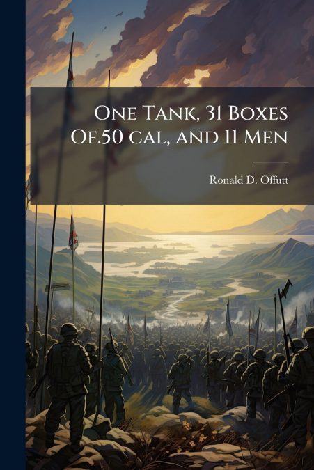 One Tank, 31 Boxes Of.50 cal, and 11 Men