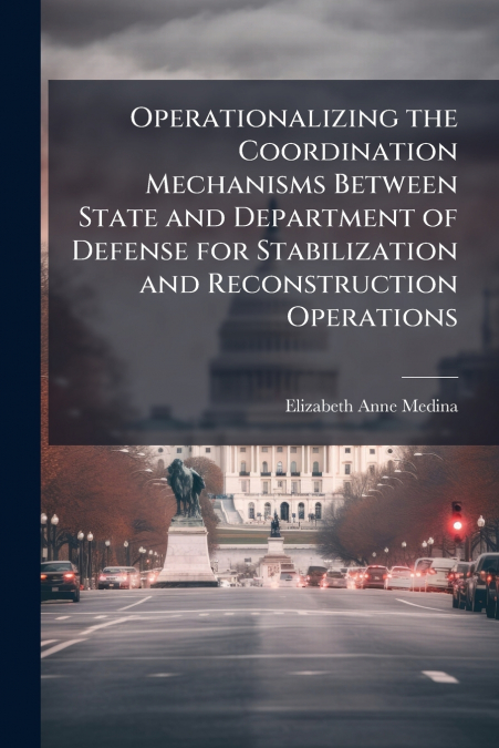 Operationalizing the Coordination Mechanisms Between State and Department of Defense for Stabilization and Reconstruction Operations