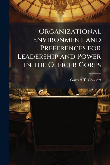 Organizational Environment and Preferences for Leadership and Power in the Officer Corps