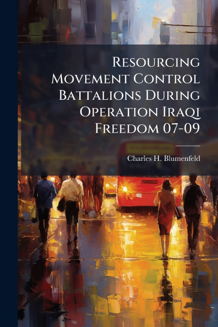 Resourcing Movement Control Battalions During Operation Iraqi Freedom 07-09