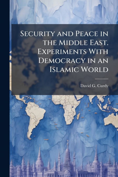 Security and Peace in the Middle East. Experiments With Democracy in an Islamic World