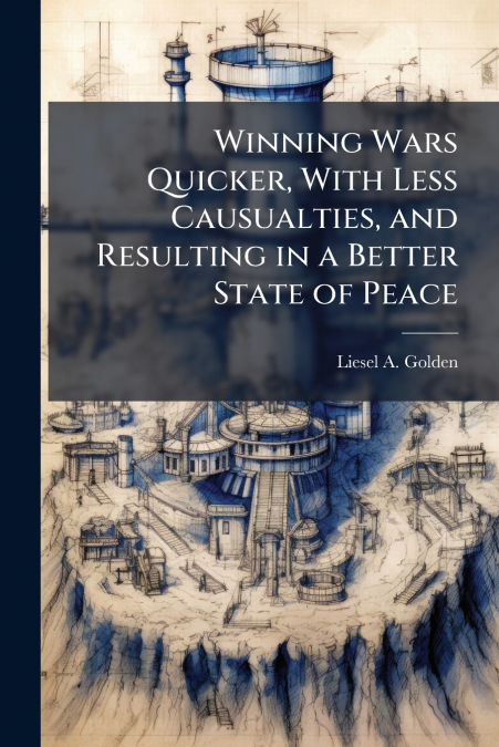 Winning Wars Quicker, With Less Causualties, and Resulting in a Better State of Peace