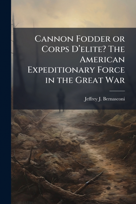 Cannon Fodder or Corps D’elite? The American Expeditionary Force in the Great War