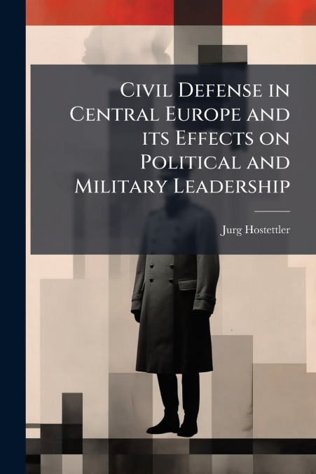 Civil Defense in Central Europe and its Effects on Political and Military Leadership