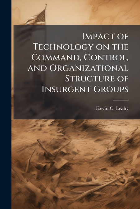 Impact of Technology on the Command, Control, and Organizational Structure of Insurgent Groups