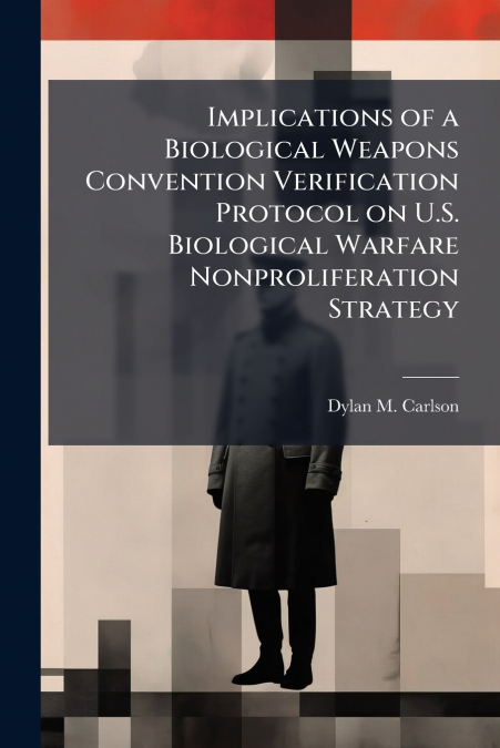 Implications of a Biological Weapons Convention Verification Protocol on U.S. Biological Warfare Nonproliferation Strategy