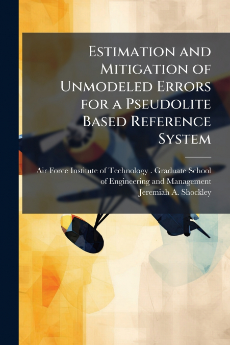 Estimation and Mitigation of Unmodeled Errors for a Pseudolite Based Reference System