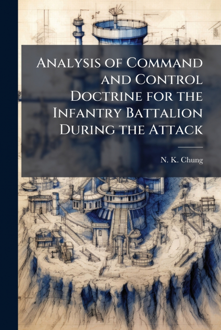 Analysis of Command and Control Doctrine for the Infantry Battalion During the Attack