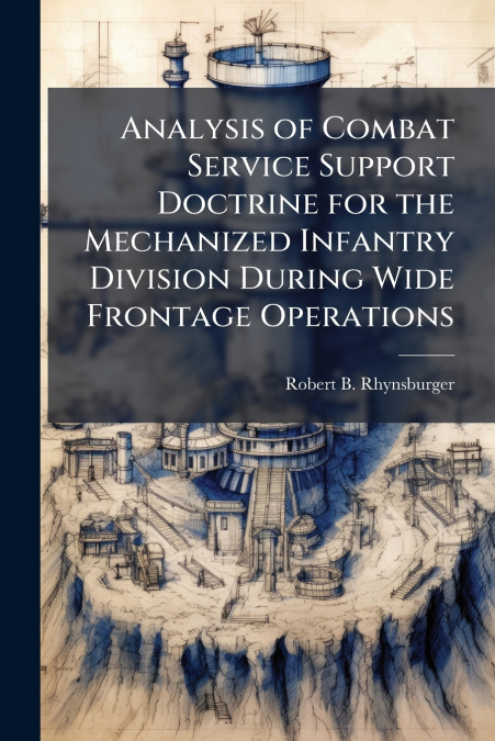 Analysis of Combat Service Support Doctrine for the Mechanized Infantry Division During Wide Frontage Operations