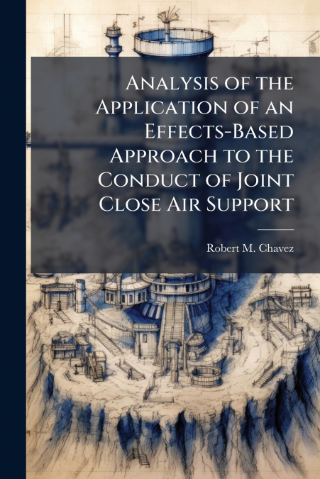 Analysis of the Application of an Effects-Based Approach to the Conduct of Joint Close Air Support