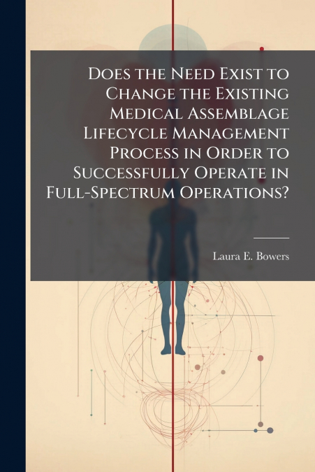 Does the Need Exist to Change the Existing Medical Assemblage Lifecycle Management Process in Order to Successfully Operate in Full-Spectrum Operations?