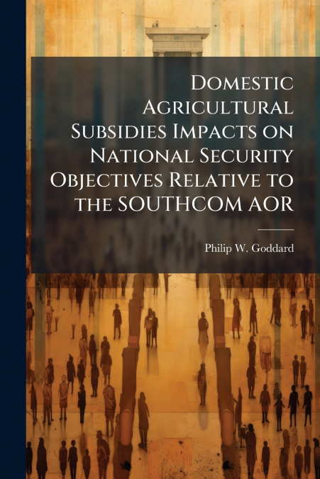 Domestic Agricultural Subsidies Impacts on National Security Objectives Relative to the SOUTHCOM AOR
